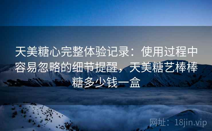 天美糖心完整体验记录：使用过程中容易忽略的细节提醒，天美糖艺棒棒糖多少钱一盒  第2张