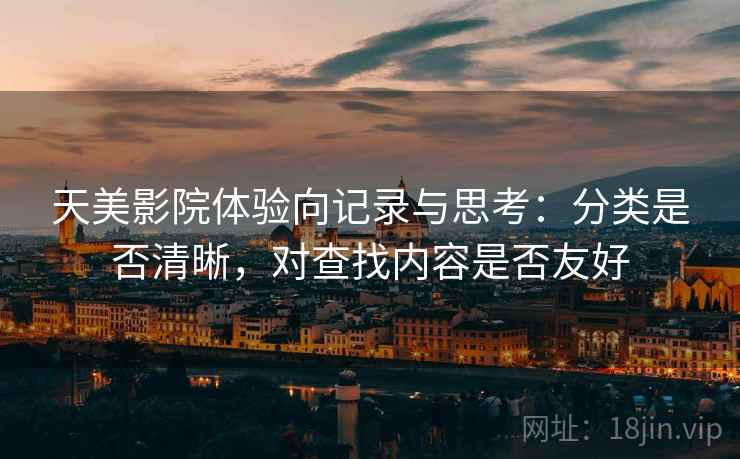 天美影院体验向记录与思考：分类是否清晰，对查找内容是否友好